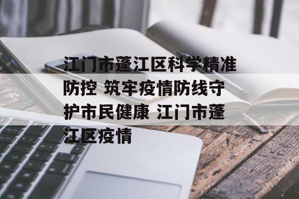 江门市蓬江区科学精准防控 筑牢疫情防线守护市民健康 江门市蓬江区疫情